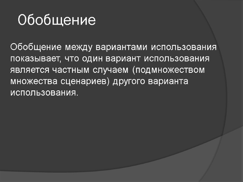 Обобщение Обобщение между вариантами использования показывает, что один вариант использования является частным случаем (подмножеством